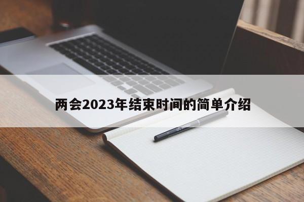 两会2023年结束时间的简单介绍