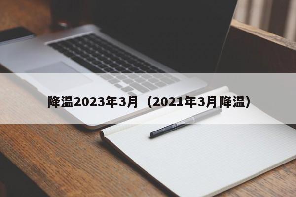 降温2023年3月（2021年3月降温）