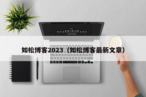 如松博客2023（如松博客最新文章）